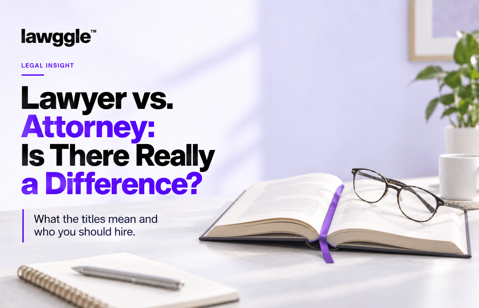 Lawyer vs. Attorney: What’s the Difference and Who Should You Hire?